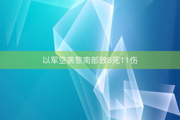 以军空袭黎南部致8死11伤