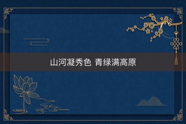 山河凝秀色 青绿满高原