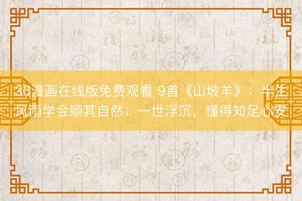 36漫画在线版免费观看 9首《山坡羊》：半生风雨学会顺其自然；一世浮沉，懂得知足心安